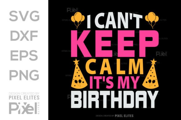 I Can t Keep Calm Its My Birthday SVG for Graphics