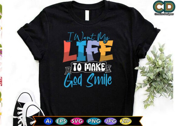 I WANT MY LIFE to MAKE GOD SMILE Graphics for T-Shirt Designs