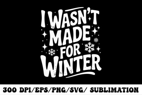 I Wasn’t Made for Winter Funny Quote Graphics
