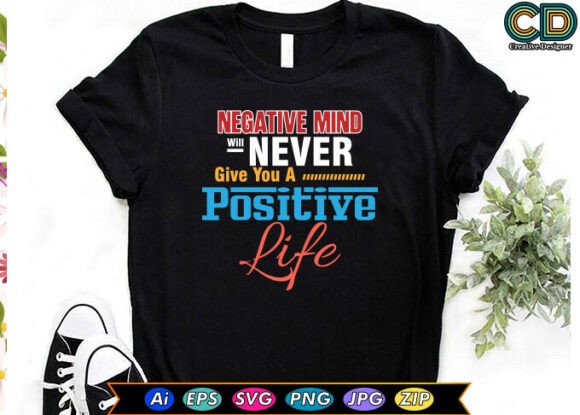 NEGATIVE MIND WILL NEVER GIVE YOU A POSITIVE LIFE – T-Shirt Designs Graphics