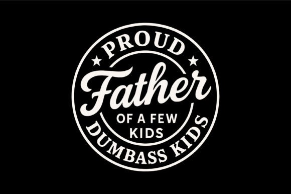 Proud Father Funny Dad Quote Graphics for T-Shirt Designs